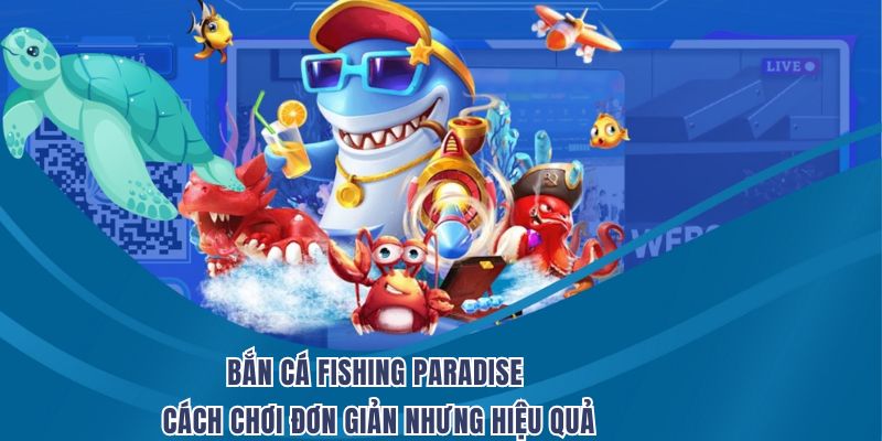 Bắn Cá Fishing Paradise – Cách Chơi Đơn Giản Nhưng Hiệu Quả