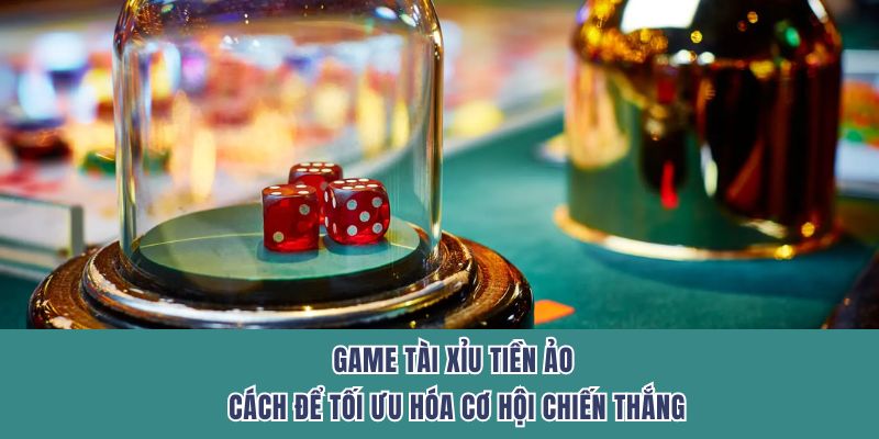 Game Tài Xỉu Tiền Ảo: Mẹo Để Tối Ưu Hóa Cơ Hội Chiến Thắng