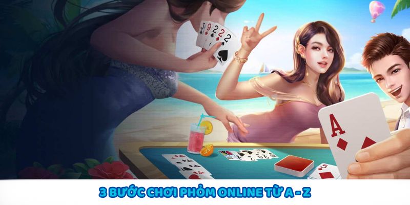 Hướng dẫn 3 bước chơi Phỏm Online từ A đến Z cho game thủ