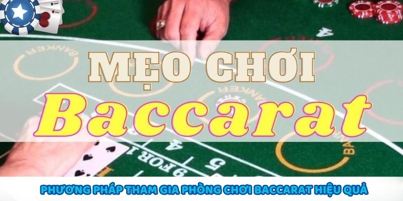 Hướng dẫn tham gia phòng chơi Baccarat hiệu quả và chiến thắng