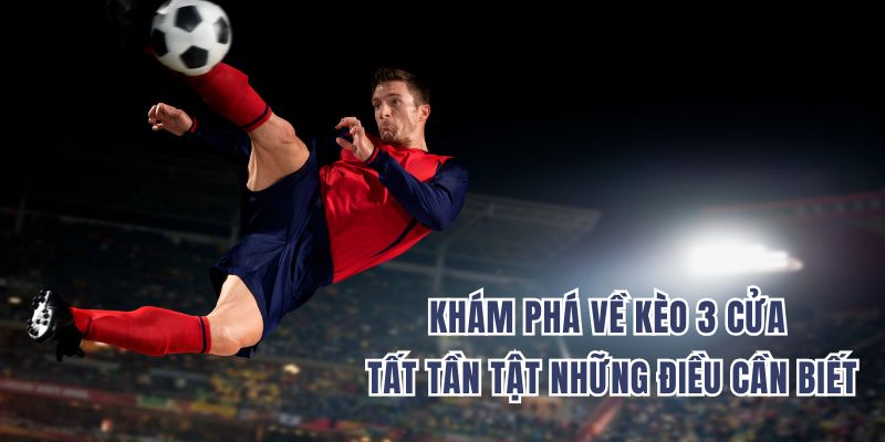 Khám Phá Về Kèo 3 Cửa – Tất Tần Tật Những Điều Cần Biết