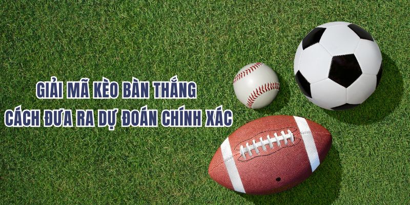 Giải Mã Kèo Bàn Thắng – Cách Đưa Ra Dự Đoán Chính Xác