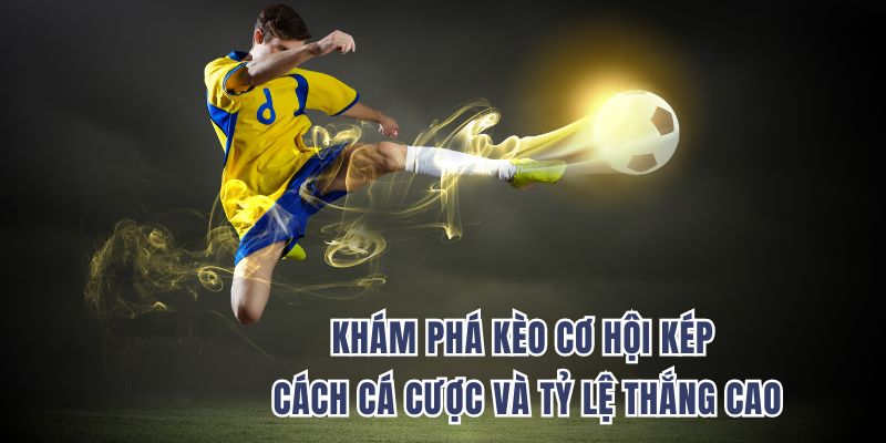 Khám Phá Kèo Cơ Hội Kép – Cách Cá Cược Và Tỷ Lệ Thắng Cao
