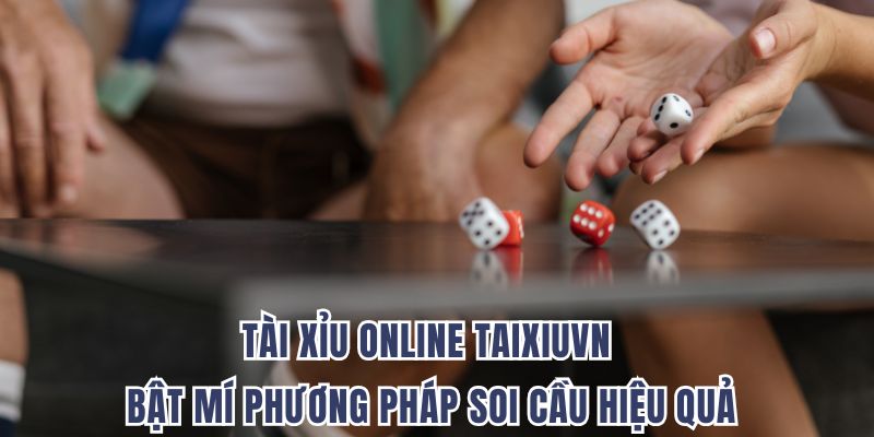 Tài Xỉu Online Taixiuvn: Bật Mí Phương Pháp Soi Cầu Hiệu Quả