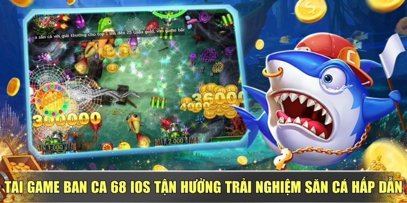 Tai Game Ban Ca 68 Ios Tận Hưởng Trải Nghiệm Săn Cá Hấp Dẫn